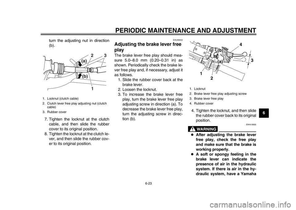YAMAHA WR 250X 2012 Owners Manual PERIODIC MAINTENANCE AND ADJUSTMENT
6-23
2
3
4
567
8
9
turn the adjusting nut in direction
(b).
7. Tighten the locknut at the clutch cable, and then slide the rubber
cover to its original position.
8. YAMAHA WR 250X 2012 Owners Manual PERIODIC MAINTENANCE AND ADJUSTMENT
6-23
2
3
4
567
8
9
turn the adjusting nut in direction
(b).
7. Tighten the locknut at the clutch cable, and then slide the rubber
cover to its original position.
8.