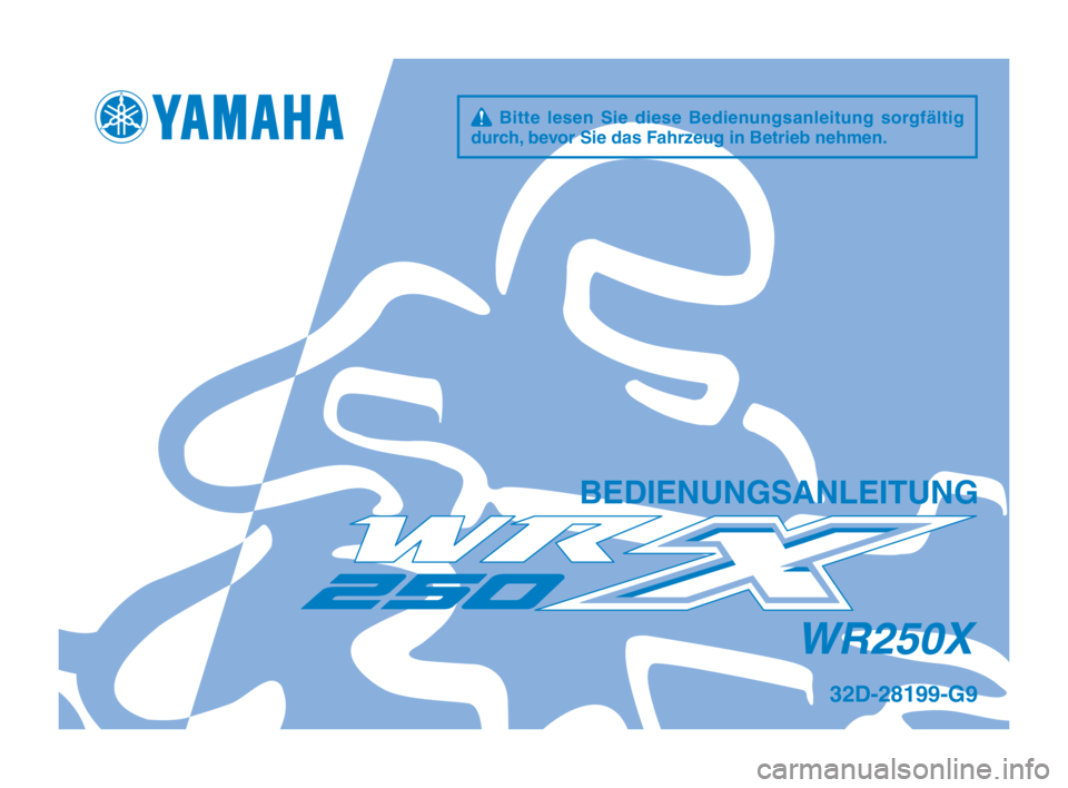 YAMAHA WR 250X 2012  Betriebsanleitungen (in German) q  Bitte  lesen  Sie  diese  Bedienungsanleitung  sorgfältig 
durch\f bevor Sie das Fahr\beug in Betrieb nehm\hen.
BEDIENUNGSANLEITUNG
32D-28199-G9
WR250X 