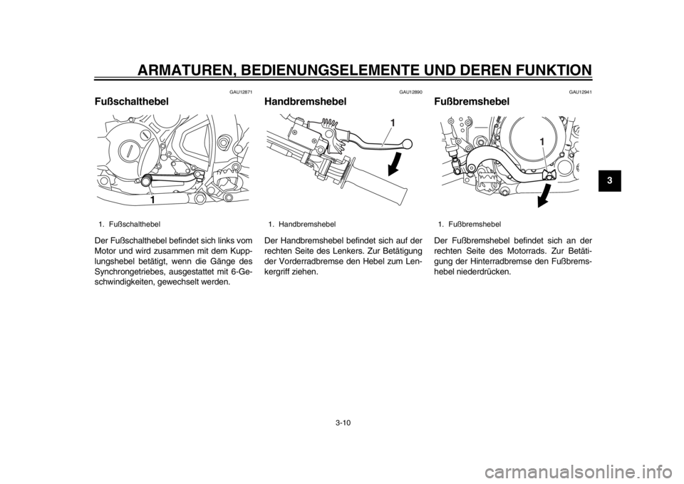 YAMAHA WR 250X 2012  Betriebsanleitungen (in German) ARMATUREN, BEDIENUNGSELEMENTE UND DEREN FUNKTION
3-10
234
5
6
7
8
9
GAU12871
Fußschalthebel Der Fußschalthebel befindet sich links vom
Motor und wird zusammen mit dem Kupp-
lungshebel betätigt, wen