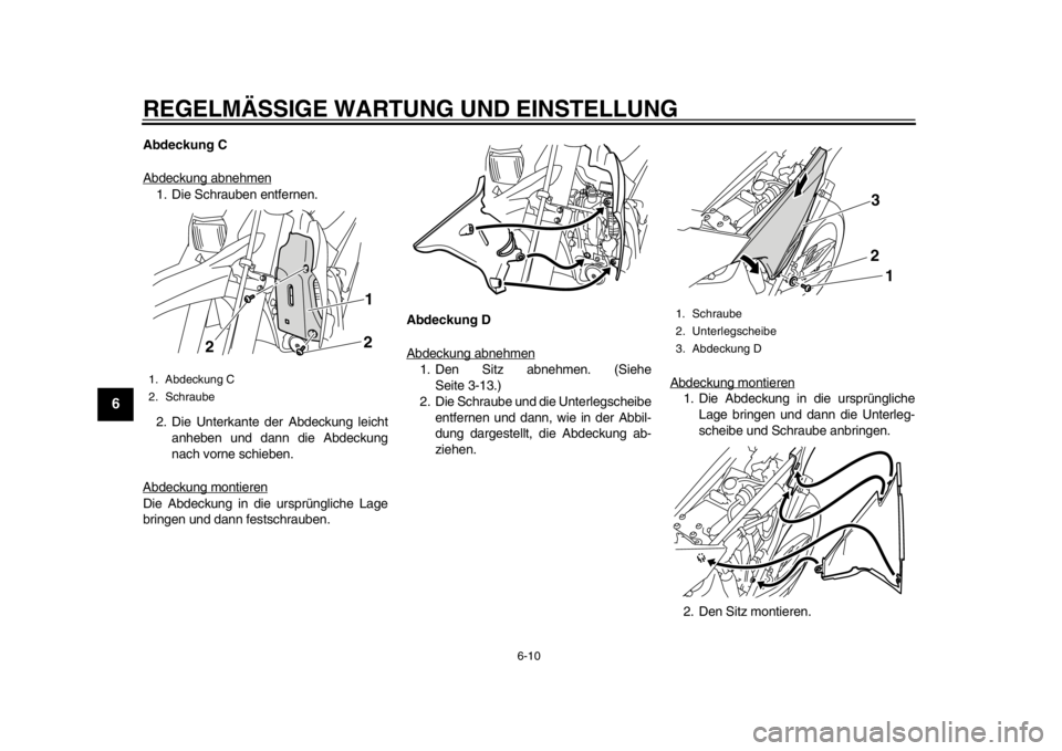 YAMAHA WR 250X 2012  Betriebsanleitungen (in German) REGELMÄSSIGE WARTUNG UND EINSTELLUNG
6-10
1
2
3
4
56
7
8
9
Abdeckung C
Abdeckung abnehmen1. Die Schrauben entfernen.
2. Die Unterkante der Abdeckung leichtanheben und dann die Abdeckung
nach vorne sc