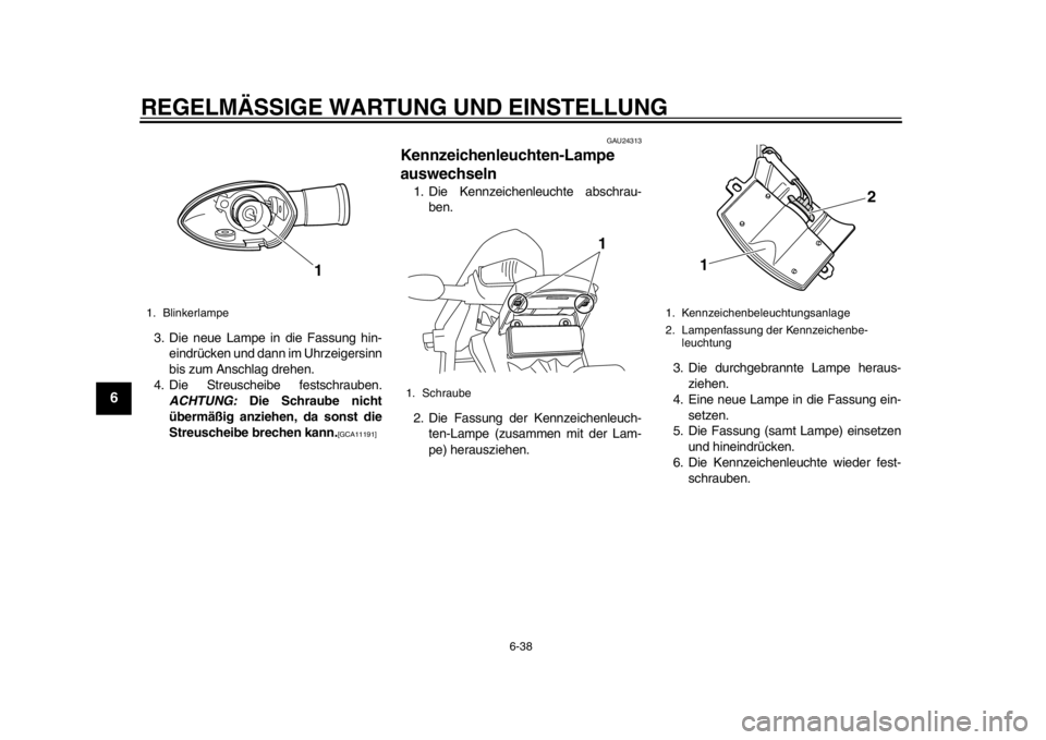 YAMAHA WR 250X 2012  Betriebsanleitungen (in German) REGELMÄSSIGE WARTUNG UND EINSTELLUNG
6-38
1
2
3
4
56
7
8
9
3. Die neue Lampe in die Fassung hin-eindrücken und dann im Uhrzeigersinn
bis zum Anschlag drehen.
4. Die Streuscheibe festschrauben. ACHTU