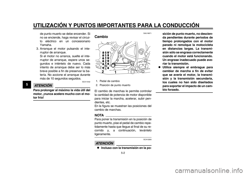 YAMAHA WR 250X 2012  Manuale de Empleo (in Spanish) UTILIZACIÓN Y PUNTOS IMPORTANTES PARA LA CONDUCCIÓN
5-2
1
2
3
45
6
7
8
9
de punto muerto se debe encender. Si
no se enciende, haga revisar el circui-
to eléctrico en un concesionario
Yamaha.
3. Arr