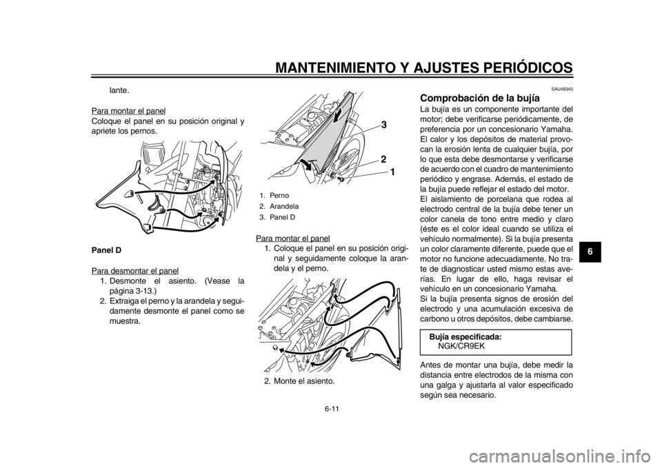 YAMAHA WR 250X 2012  Manuale de Empleo (in Spanish) MANTENIMIENTO Y AJUSTES PERIÓDICOS
6-11
2
3
4
567
8
9
lante.
Para montar el panel
Coloque el panel en su posición original y
apriete los pernos.
Panel D
Para desmontar el panel1. Desmonte el asiento