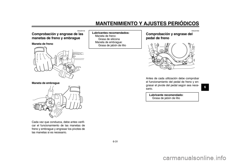 YAMAHA WR 250X 2012  Manuale de Empleo (in Spanish) MANTENIMIENTO Y AJUSTES PERIÓDICOS
6-31
2
3
4
567
8
9
SAU23142
Comprobación y engrase de las 
manetas de freno y embrague Maneta de freno
Maneta de embrague
Cada vez que conduzca, debe antes verifi-