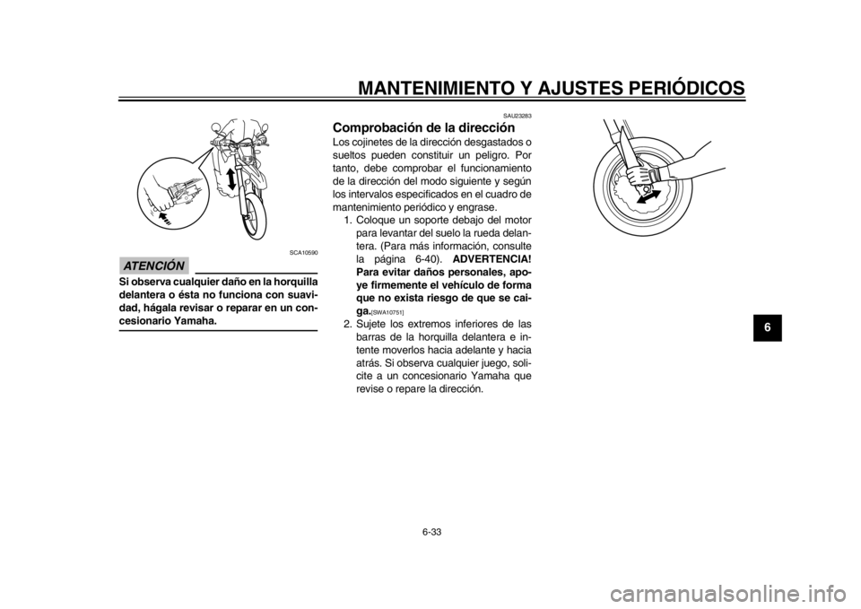 YAMAHA WR 250X 2012  Manuale de Empleo (in Spanish) MANTENIMIENTO Y AJUSTES PERIÓDICOS
6-33
2
3
4
567
8
9
ATENCIÓN 
SCA10590
Si observa cualquier daño en la horquilla
delantera o ésta no funciona con suavi-
dad, hágala revisar o reparar en un con-