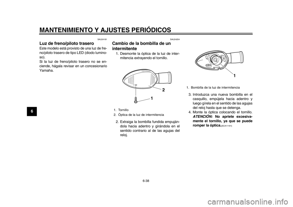 YAMAHA WR 250X 2012  Manuale de Empleo (in Spanish) MANTENIMIENTO Y AJUSTES PERIÓDICOS
6-38
1
2
3
4
56
7
8
9
SAU24181
Luz de freno/piloto trasero Este modelo está provisto de una luz de fre-
no/piloto trasero de tipo LED (diodo lumino-
so).
Si la luz