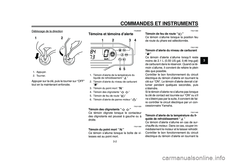 YAMAHA WR 250X 2012 Notices Demploi (in French) COMMANDES ET INSTRUMENTS
3-2
234
5
6
7
8
9
Déblocage de la directionAppuyer sur la clé, puis la tourner sur “OFF”
tout en la maintenant enfoncée.
FAU49391
Témoins et témoins d’alerte
FAU11 YAMAHA WR 250X 2012 Notices Demploi (in French) COMMANDES ET INSTRUMENTS
3-2
234
5
6
7
8
9
Déblocage de la directionAppuyer sur la clé, puis la tourner sur “OFF”
tout en la maintenant enfoncée.
FAU49391
Témoins et témoins d’alerte
FAU11