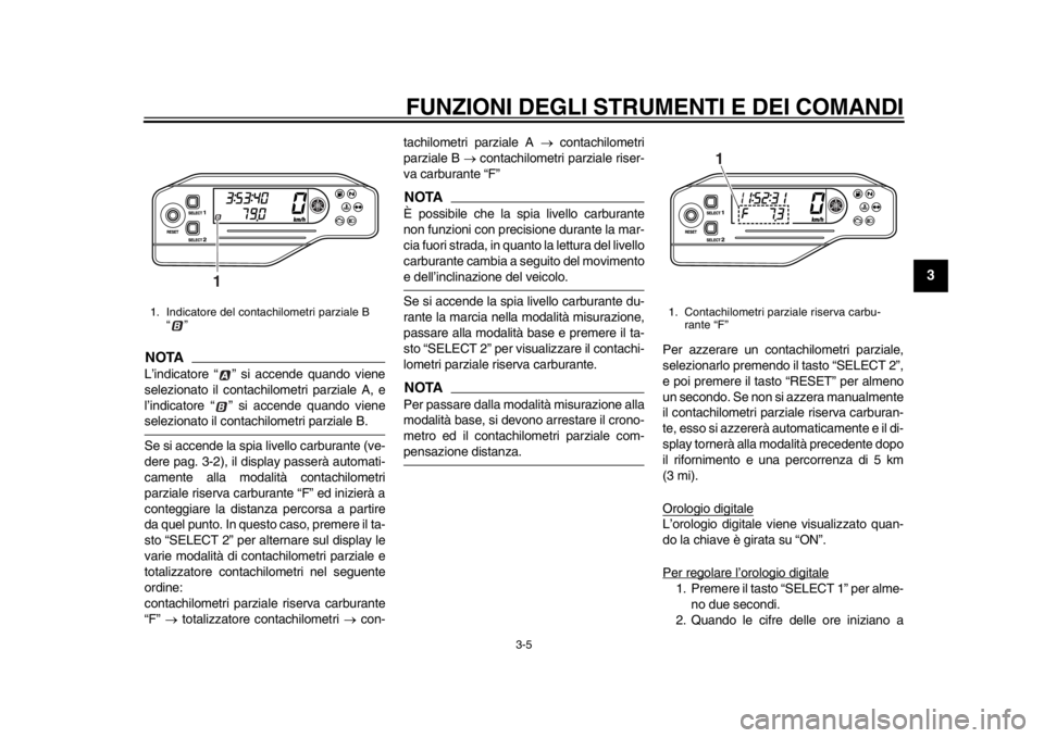 YAMAHA WR 250X 2012  Manuale duso (in Italian) FUNZIONI DEGLI STRUMENTI E DEI COMANDI
3-5
234
5
6
7
8
9
NOTAL’indicatore “ ” si accende quando viene
selezionato il contachilometri parziale A, e
l’indicatore “ ” si accende quando vienes