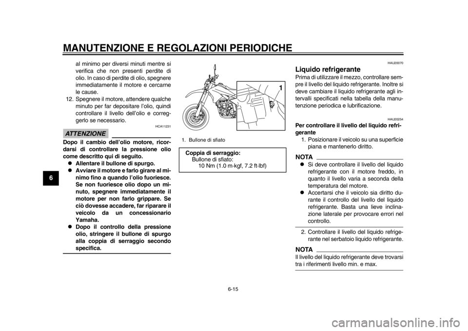 YAMAHA WR 250X 2012  Manuale duso (in Italian) MANUTENZIONE E REGOLAZIONI PERIODICHE
6-15
1
2
3
4
56
7
8
9
al minimo per diversi minuti mentre si
verifica che non presenti perdite di
olio. In caso di perdite di olio, spegnere
immediatamente il mot
