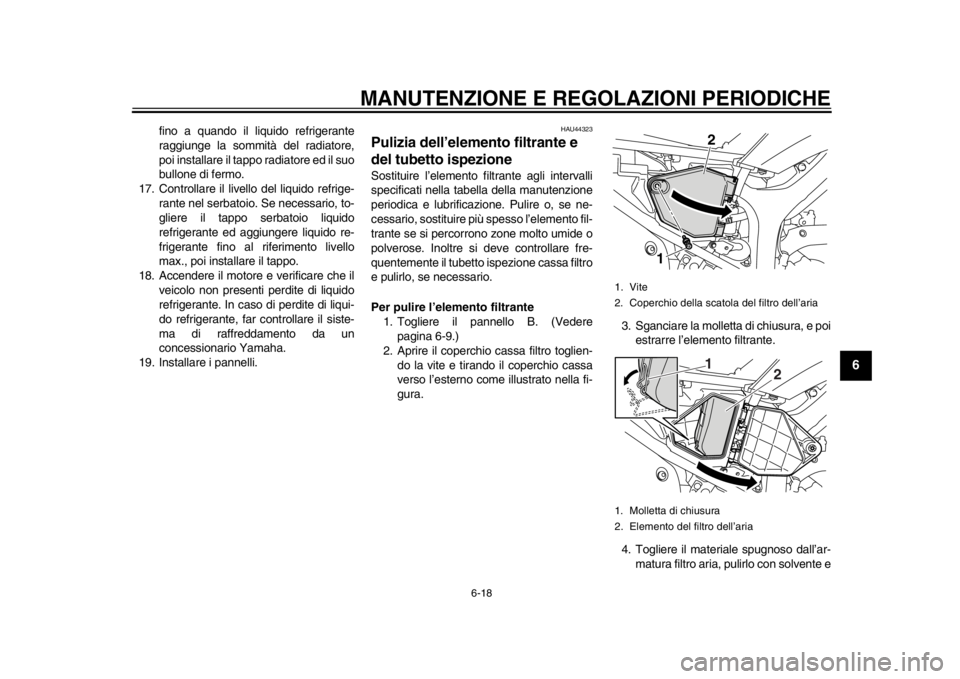 YAMAHA WR 250X 2012  Manuale duso (in Italian) MANUTENZIONE E REGOLAZIONI PERIODICHE
6-18
2
3
4
567
8
9
fino a quando il liquido refrigerante
raggiunge la sommità del radiatore,
poi installare il tappo radiatore ed il suo
bullone di fermo.
17. Co