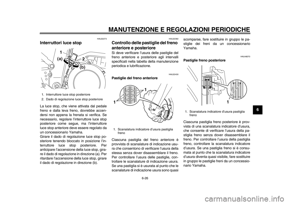 YAMAHA WR 250X 2012  Manuale duso (in Italian) MANUTENZIONE E REGOLAZIONI PERIODICHE
6-26
2
3
4
567
8
9
HAU22273
Interruttori luce stop La luce stop, che viene attivata dal pedale
freno e dalla leva freno, dovrebbe accen-
dersi non appena la frena