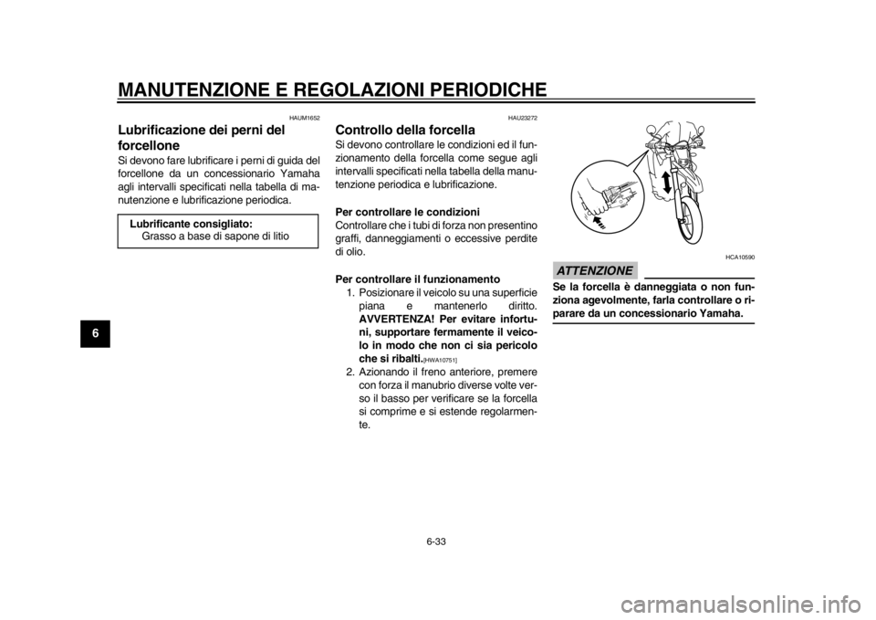 YAMAHA WR 250X 2012  Manuale duso (in Italian) MANUTENZIONE E REGOLAZIONI PERIODICHE
6-33
1
2
3
4
56
7
8
9
HAUM1652
Lubrificazione dei perni del 
forcellone Si devono fare lubrificare i perni di guida del
forcellone da un concessionario Yamaha
agl