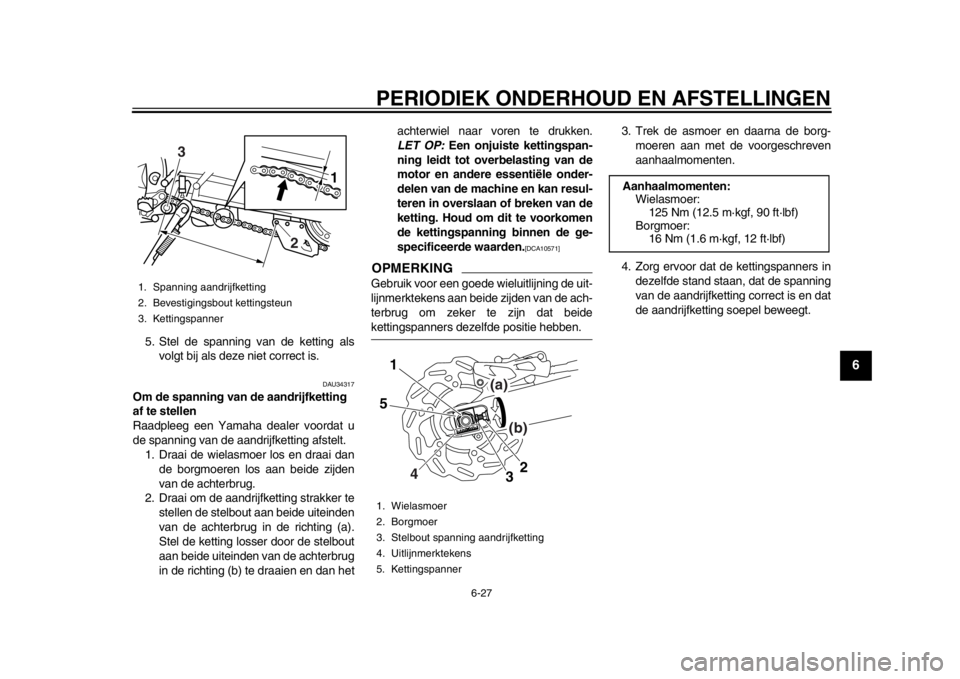 YAMAHA WR 250X 2012  Instructieboekje (in Dutch) PERIODIEK ONDERHOUD EN AFSTELLINGEN
6-27
2
3
4
567
8
9
5. Stel de spanning van de ketting alsvolgt bij als deze niet correct is.
DAU34317
Om de spanning van de aandrijfketting 
af te stellen
Raadpleeg