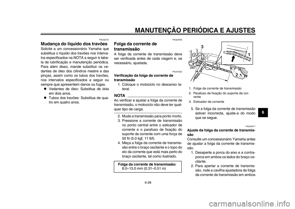 YAMAHA WR 250X 2012  Manual de utilização (in Portuguese) MANUTENÇÃO PERIÓDICA E AJUSTES
6-28
2
3
4
567
8
9
PAU22731
Mudança do líquido dos travões Solicite a um concessionário Yamaha que
substitua o líquido dos travões nos interva-
los especificado