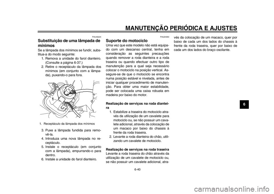YAMAHA WR 250X 2012  Manual de utilização (in Portuguese) MANUTENÇÃO PERIÓDICA E AJUSTES
6-40
2
3
4
567
8
9
PAU45224
Substituição de uma lâmpada de 
mínimos Se a lâmpada dos mínimos se fundir, subs-
titua-a do modo seguinte:1. Remova a unidade do fa