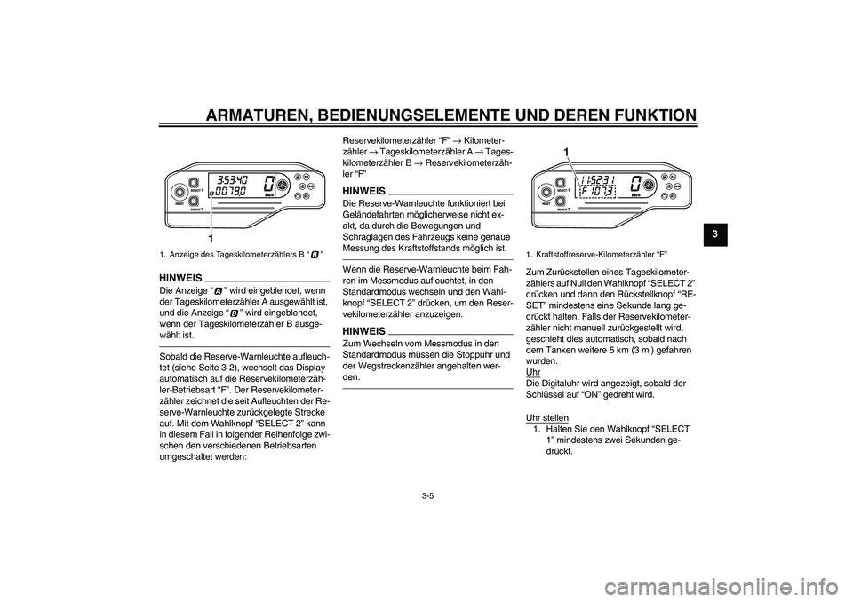 YAMAHA WR 250X 2010  Betriebsanleitungen (in German) ARMATUREN, BEDIENUNGSELEMENTE UND DEREN FUNKTION
3-5
3
HINWEI
S
Die Anzeige“” wird eingeblendet, wenn 
der Tageskilometerzähler A ausgewählt ist, 
und die Anzeige“” wird eingeblendet, 
wenn 