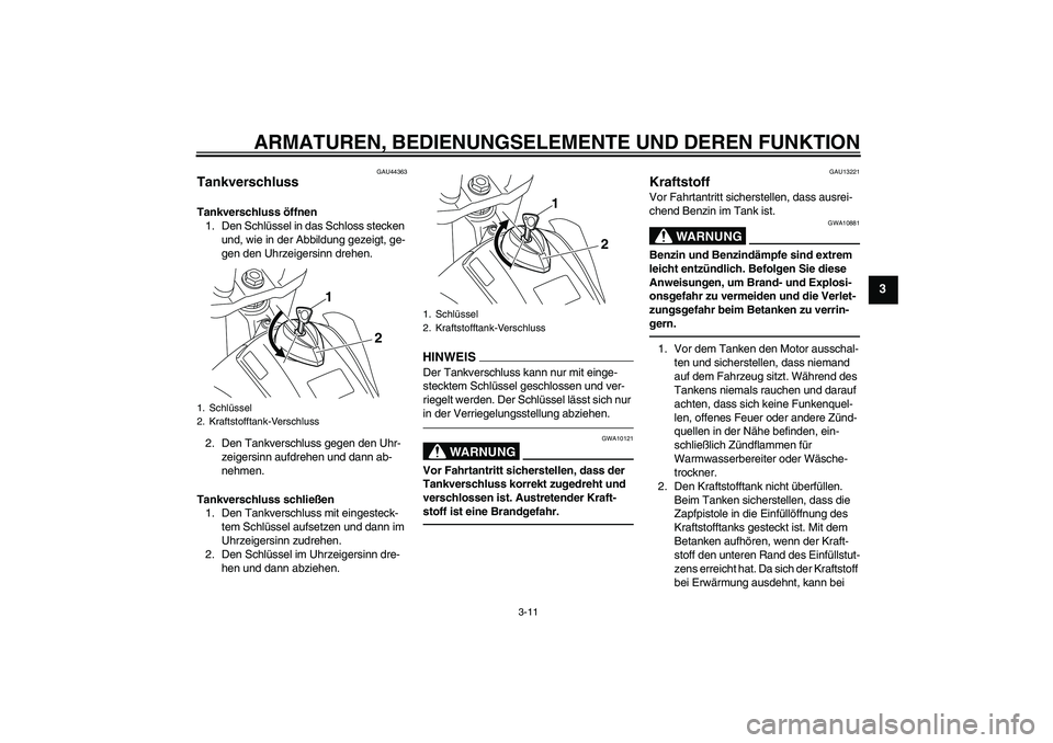YAMAHA WR 250X 2010 Betriebsanleitungen (in German) ARMATUREN, BEDIENUNGSELEMENTE UND DEREN FUNKTION
3-11
3
GAU44363
Tankverschluss Tankverschluss öffnen
1. Den Schlüssel in das Schloss stecken
und, wie in der Abbildung gezeigt, ge-
gen den Uhrzeige YAMAHA WR 250X 2010 Betriebsanleitungen (in German) ARMATUREN, BEDIENUNGSELEMENTE UND DEREN FUNKTION
3-11
3
GAU44363
Tankverschluss Tankverschluss öffnen
1. Den Schlüssel in das Schloss stecken
und, wie in der Abbildung gezeigt, ge-
gen den Uhrzeige