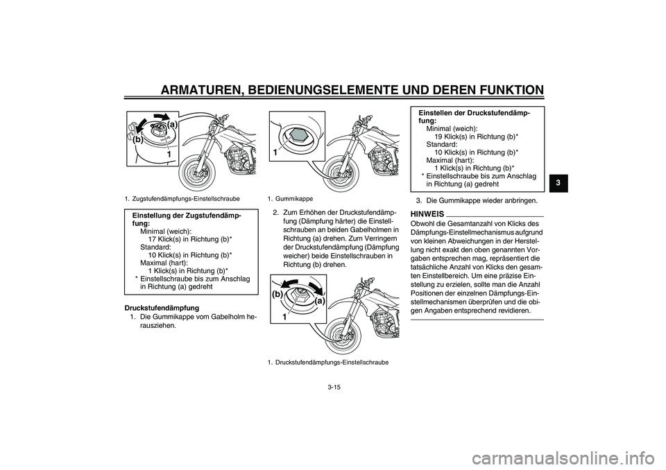 YAMAHA WR 250X 2010 Betriebsanleitungen (in German) ARMATUREN, BEDIENUNGSELEMENTE UND DEREN FUNKTION
3-15
3
Druckstufendämpfung
1. Die Gummikappe vom Gabelholm he-
rausziehen.2. Zum Erhöhen der Druckstufendämp-
fung (Dämpfung härter) die Einstell- YAMAHA WR 250X 2010 Betriebsanleitungen (in German) ARMATUREN, BEDIENUNGSELEMENTE UND DEREN FUNKTION
3-15
3
Druckstufendämpfung
1. Die Gummikappe vom Gabelholm he-
rausziehen.2. Zum Erhöhen der Druckstufendämp-
fung (Dämpfung härter) die Einstell-