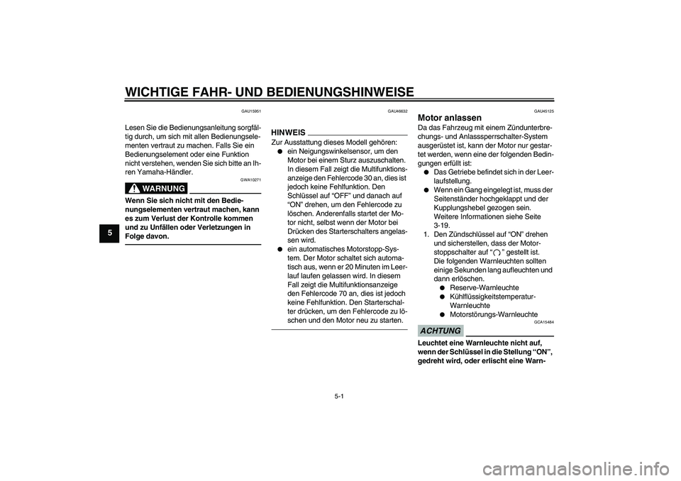 YAMAHA WR 250X 2010  Betriebsanleitungen (in German) WICHTIGE FAHR- UND BEDIENUNGSHINWEISE
5-1
5
GAU15951
Lesen Sie die Bedienungsanleitung sorgfäl-
tig durch, um sich mit allen Bedienungsele-
menten vertraut zu machen. Falls Sie ein 
Bedienungselement