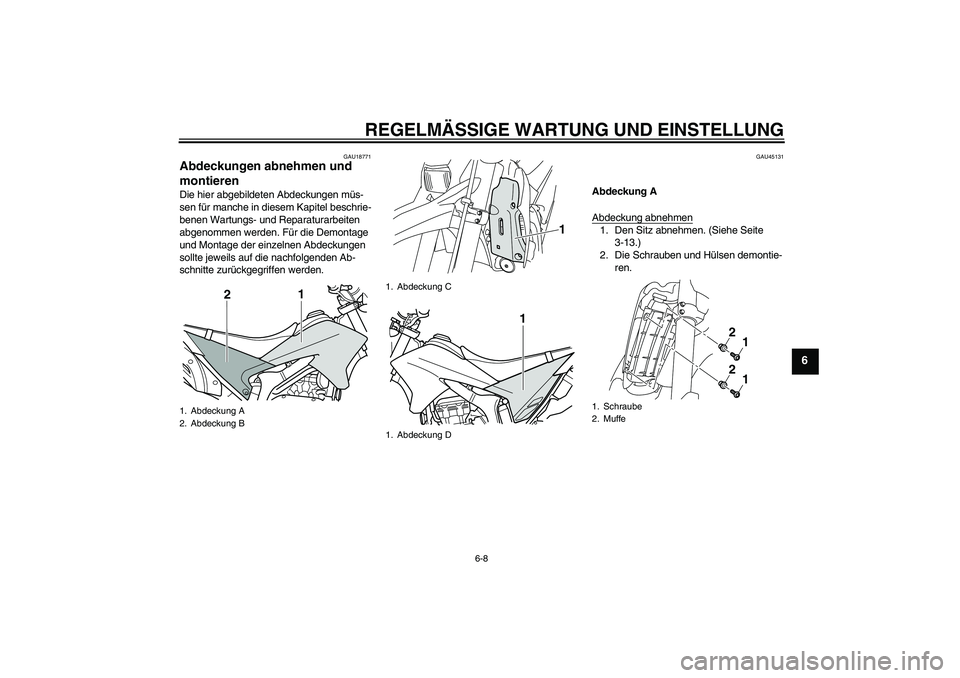 YAMAHA WR 250X 2010  Betriebsanleitungen (in German) REGELMÄSSIGE WARTUNG UND EINSTELLUNG
6-8
6
GAU18771
Abdeckungen abnehmen und 
montieren Die hier abgebildeten Abdeckungen müs-
sen für manche in diesem Kapitel beschrie-
benen Wartungs- und Reparat
