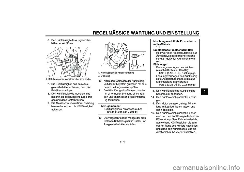 YAMAHA WR 250X 2010 Betriebsanleitungen (in German) REGELMÄSSIGE WARTUNG UND EINSTELLUNG
6-16
6
6. Den Kühlflüssigkeits-Ausgleichsbe-
hälterdeckel öffnen.
7. Die Kühlflüssigkeit aus dem Aus-
gleichsbehälter ablassen; dazu den
Behälter umstül YAMAHA WR 250X 2010 Betriebsanleitungen (in German) REGELMÄSSIGE WARTUNG UND EINSTELLUNG
6-16
6
6. Den Kühlflüssigkeits-Ausgleichsbe-
hälterdeckel öffnen.
7. Die Kühlflüssigkeit aus dem Aus-
gleichsbehälter ablassen; dazu den
Behälter umstül