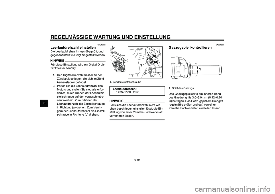 YAMAHA WR 250X 2010 Betriebsanleitungen (in German) REGELMÄSSIGE WARTUNG UND EINSTELLUNG
6-19
6
GAU45322
Leerlaufdrehzahl einstellen Die Leerlaufdrehzahl muss überprüft, und
gegebenenfalls wie folgt eingestellt werden.HINWEISFür diese Einstellung YAMAHA WR 250X 2010 Betriebsanleitungen (in German) REGELMÄSSIGE WARTUNG UND EINSTELLUNG
6-19
6
GAU45322
Leerlaufdrehzahl einstellen Die Leerlaufdrehzahl muss überprüft, und
gegebenenfalls wie folgt eingestellt werden.HINWEISFür diese Einstellung