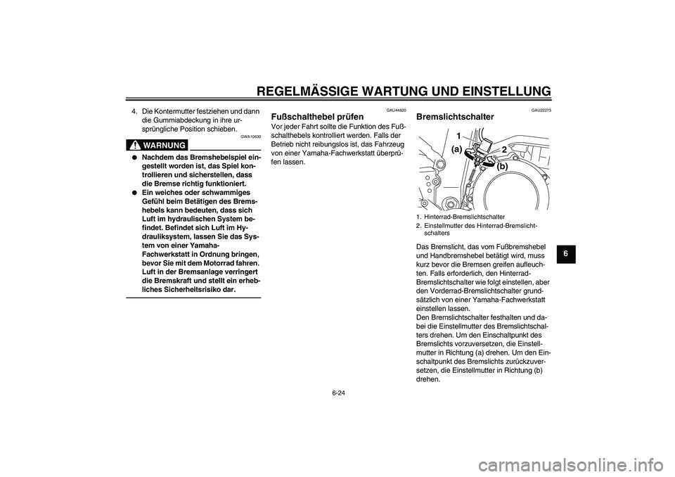 YAMAHA WR 250X 2010  Betriebsanleitungen (in German) REGELMÄSSIGE WARTUNG UND EINSTELLUNG
6-24
6
4. Die Kontermutter festziehen und dann 
die Gummiabdeckung in ihre ur-
sprüngliche Position schieben.
WARNUNG
GWA10630

Nachdem das Bremshebelspiel ein-