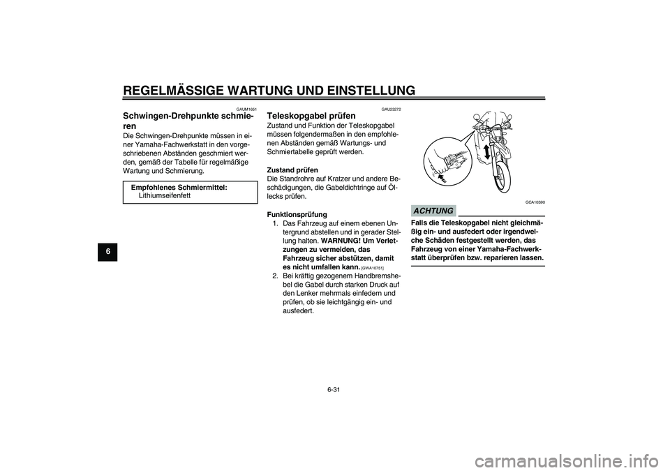 YAMAHA WR 250X 2010  Betriebsanleitungen (in German) REGELMÄSSIGE WARTUNG UND EINSTELLUNG
6-31
6
GAUM1651
Schwingen-Drehpunkte schmie-
ren Die Schwingen-Drehpunkte müssen in ei-
ner Yamaha-Fachwerkstatt in den vorge-
schriebenen Abständen geschmiert 