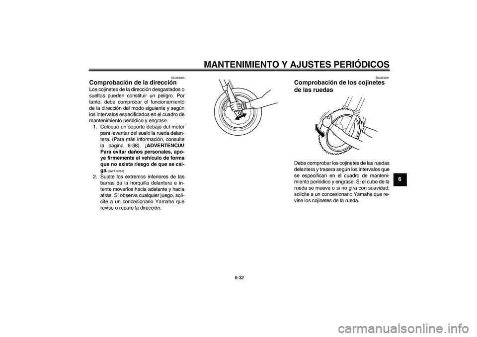 YAMAHA WR 250X 2010 Manuale de Empleo (in Spanish) MANTENIMIENTO Y AJUSTES PERIÓDICOS
6-32
6
SAU23283
Comprobación de la dirección Los cojinetes de la dirección desgastados o
sueltos pueden constituir un peligro. Por
tanto, debe comprobar el funci YAMAHA WR 250X 2010 Manuale de Empleo (in Spanish) MANTENIMIENTO Y AJUSTES PERIÓDICOS
6-32
6
SAU23283
Comprobación de la dirección Los cojinetes de la dirección desgastados o
sueltos pueden constituir un peligro. Por
tanto, debe comprobar el funci