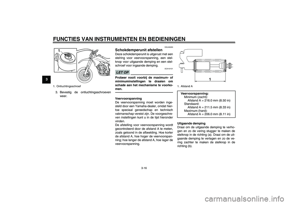 YAMAHA WR 250X 2010  Instructieboekje (in Dutch) FUNCTIES VAN INSTRUMENTEN EN BEDIENINGEN
3-16
3
3. Bevestig de ontluchtingsschroeven
weer.
DAU45263
Schokdemperunit afstellen Deze schokdemperunit is uitgerust met een
stelring voor veervoorspanning, 