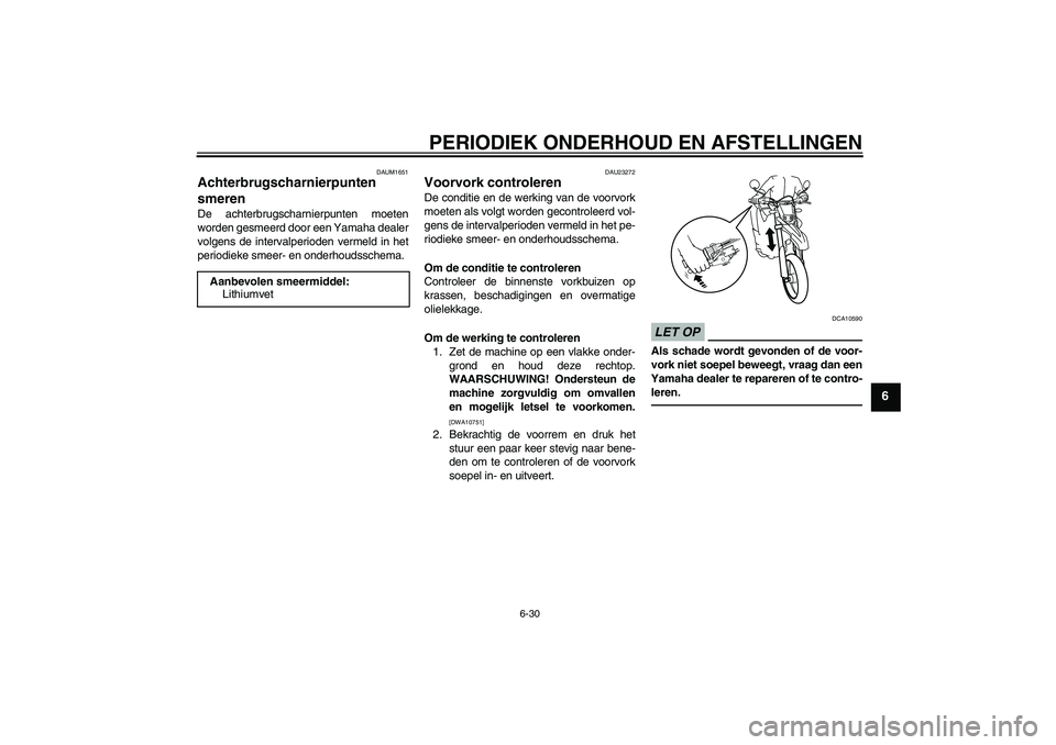 YAMAHA WR 250X 2010  Instructieboekje (in Dutch) PERIODIEK ONDERHOUD EN AFSTELLINGEN
6-30
6
DAUM1651
Achterbrugscharnierpunten 
smeren De achterbrugscharnierpunten moeten
worden gesmeerd door een Yamaha dealer
volgens de intervalperioden vermeld in 
