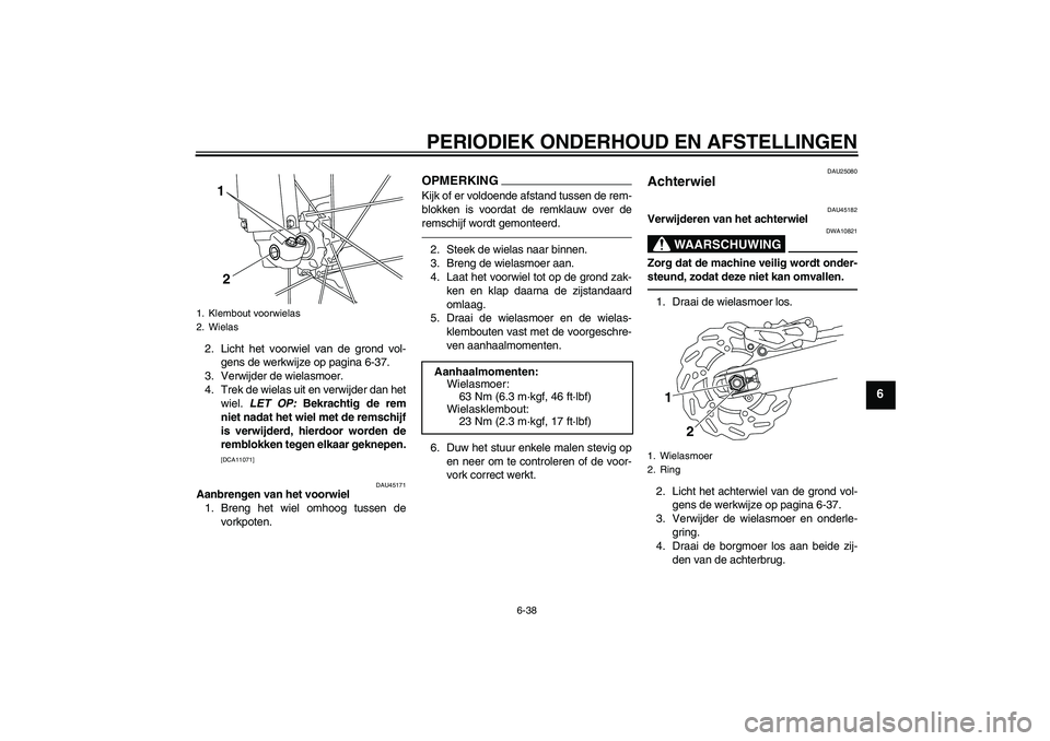 YAMAHA WR 250X 2010  Instructieboekje (in Dutch) PERIODIEK ONDERHOUD EN AFSTELLINGEN
6-38
6
2. Licht het voorwiel van de grond vol-
gens de werkwijze op pagina 6-37.
3. Verwijder de wielasmoer.
4. Trek de wielas uit en verwijder dan het
wiel. LET OP