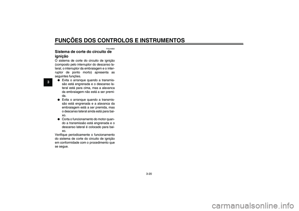 YAMAHA WR 250X 2010  Manual de utilização (in Portuguese) FUNÇÕES DOS CONTROLOS E INSTRUMENTOS
3-20
3
PAU44892
Sistema de corte do circuito de 
ignição O sistema de corte do circuito de ignição
(composto pelo interruptor do descanso la-
teral, o interr