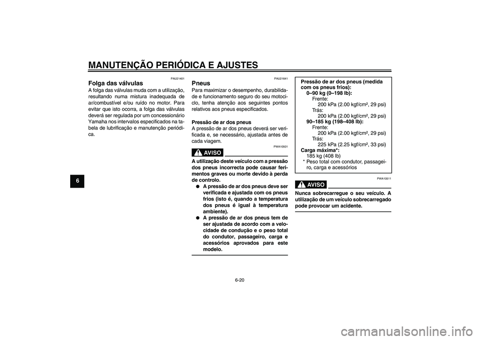 YAMAHA WR 250X 2010 Manual de utilização (in Portuguese) MANUTENÇÃO PERIÓDICA E AJUSTES
6-20
6
PAU21401
Folga das válvulas A folga das válvulas muda com a utilização,
resultando numa mistura inadequada de
ar/combustível e/ou ruído no motor. Para
ev YAMAHA WR 250X 2010 Manual de utilização (in Portuguese) MANUTENÇÃO PERIÓDICA E AJUSTES
6-20
6
PAU21401
Folga das válvulas A folga das válvulas muda com a utilização,
resultando numa mistura inadequada de
ar/combustível e/ou ruído no motor. Para
ev