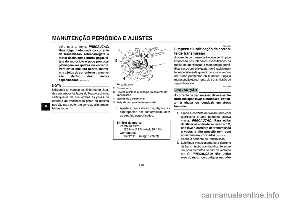 YAMAHA WR 250X 2010 Manual de utilização (in Portuguese) MANUTENÇÃO PERIÓDICA E AJUSTES
6-28
6
seira para a frente. PRECAUÇÃO:
Uma folga inadequada da corrente
de transmissão sobrecarregará o
motor assim como outras peças vi-
tais do motociclo e pod YAMAHA WR 250X 2010 Manual de utilização (in Portuguese) MANUTENÇÃO PERIÓDICA E AJUSTES
6-28
6
seira para a frente. PRECAUÇÃO:
Uma folga inadequada da corrente
de transmissão sobrecarregará o
motor assim como outras peças vi-
tais do motociclo e pod