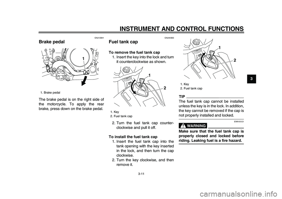 YAMAHA WR 250X 2009  Owners Manual  
INSTRUMENT AND CONTROL FUNCTIONS 
3-11 
2
34
5
6
7
8
9
 
EAU12941 
Brake pedal  
The brake pedal is on the right side of
the motorcycle. To apply the rear
brake, press down on the brake pedal. 
EAU4