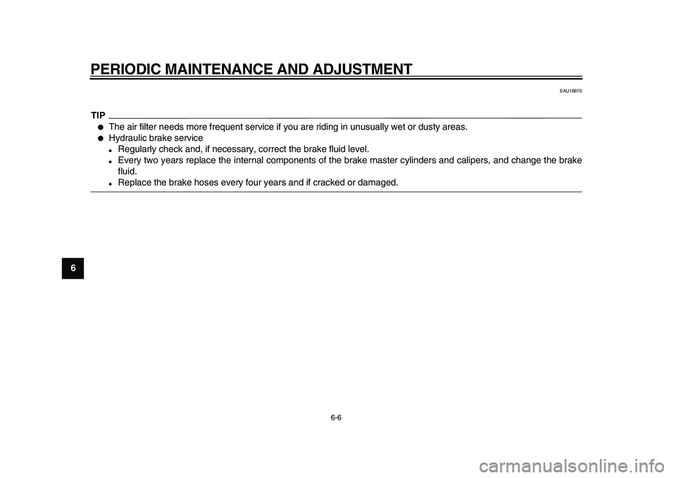 YAMAHA WR 250X 2009  Owners Manual  
PERIODIC MAINTENANCE AND ADJUSTMENT 
6-6 
1
2
3
4
5
6
7
8
9
 
EAU18670
TIP
 
 
The air filter needs more frequent service if you are riding in unusually wet or dusty areas. 
 
Hydraulic brake serv