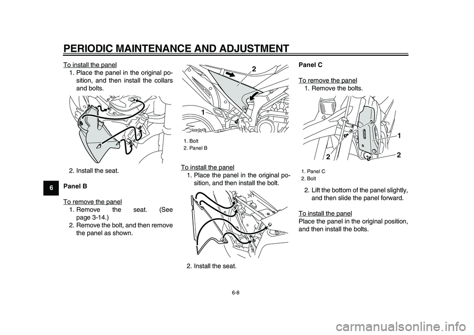 YAMAHA WR 250X 2009  Owners Manual  
PERIODIC MAINTENANCE AND ADJUSTMENT 
6-8 
1
2
3
4
5
6
7
8
9 
To install the panel
1. Place the panel in the original po-
sition, and then install the collars
and bolts.
2. Install the seat. 
Panel B