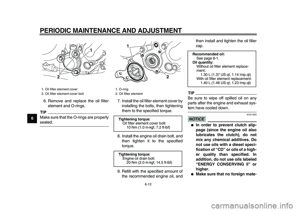 YAMAHA WR 250X 2009 Owners Manual
PERIODIC MAINTENANCE AND ADJUSTMENT
6-12
1
2
3
4
5
6
7
8
9
6. Remove and replace the oil filter
element and O-rings.
TIP
Make sure that the O-rings are properly
seated.7. Install the oil filte YAMAHA WR 250X 2009 Owners Manual
PERIODIC MAINTENANCE AND ADJUSTMENT
6-12
1
2
3
4
5
6
7
8
9
6. Remove and replace the oil filter
element and O-rings.
TIP
Make sure that the O-rings are properly
seated.7. Install the oil filte