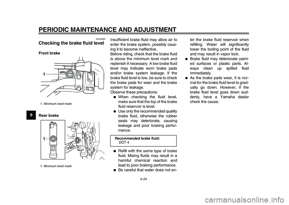 YAMAHA WR 250X 2009 Owners Manual
PERIODIC MAINTENANCE AND ADJUSTMENT
6-24
1
2
3
4
5
6
7
8
9
EAU22580
Checking the brake fluid level
Front brake
Rear brake
Insufficient brake fluid may allow air to
enter the brake system, po YAMAHA WR 250X 2009 Owners Manual
PERIODIC MAINTENANCE AND ADJUSTMENT
6-24
1
2
3
4
5
6
7
8
9
EAU22580
Checking the brake fluid level
Front brake
Rear brake
Insufficient brake fluid may allow air to
enter the brake system, po