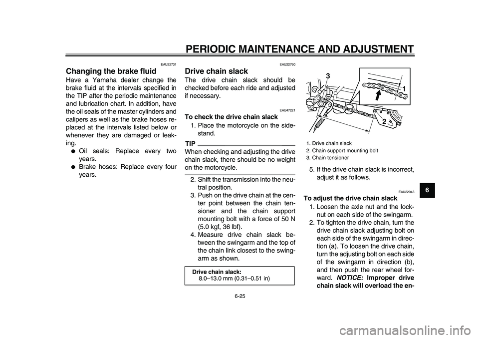 YAMAHA WR 250X 2009 Owners Manual
PERIODIC MAINTENANCE AND ADJUSTMENT
6-25
2
3
4
5
67
8
9
EAU22731
Changing the brake fluid
Have a Yamaha dealer change the
brake fluid at the intervals specified in
the TIP after the periodic YAMAHA WR 250X 2009 Owners Manual
PERIODIC MAINTENANCE AND ADJUSTMENT
6-25
2
3
4
5
67
8
9
EAU22731
Changing the brake fluid
Have a Yamaha dealer change the
brake fluid at the intervals specified in
the TIP after the periodic