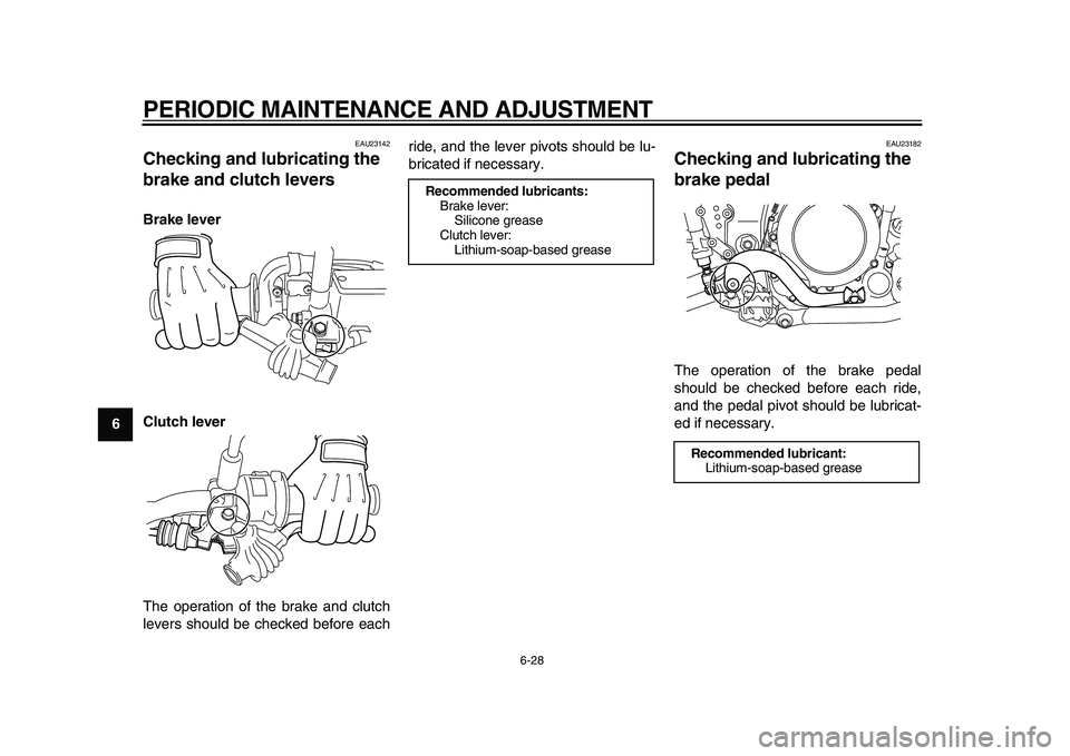 YAMAHA WR 250X 2009  Owners Manual  
PERIODIC MAINTENANCE AND ADJUSTMENT 
6-28 
1
2
3
4
5
6
7
8
9
 
EAU23142 
Checking and lubricating the 
brake and clutch levers  
Brake lever
Clutch lever 
The operation of the brake and clutch
lever