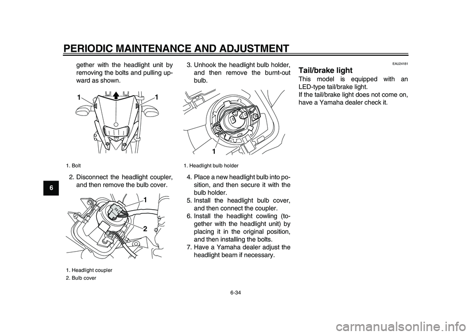 YAMAHA WR 250X 2009  Owners Manual  
PERIODIC MAINTENANCE AND ADJUSTMENT 
6-34 
1
2
3
4
5
6
7
8
9 
gether with the headlight unit by
removing the bolts and pulling up-
ward as shown.
2. Disconnect the headlight coupler,
and then remove