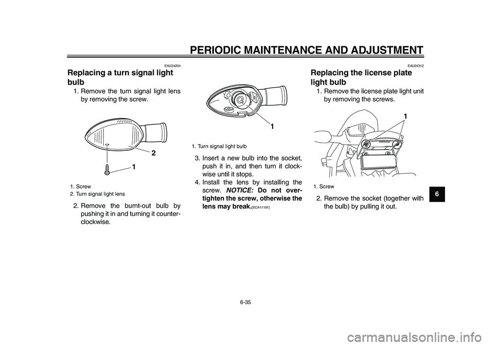 YAMAHA WR 250X 2009  Owners Manual  
PERIODIC MAINTENANCE AND ADJUSTMENT 
6-35 
2
3
4
5
67
8
9
 
EAU24204 
Replacing a turn signal light 
bulb  
1. Remove the turn signal light lens
by removing the screw.
2. Remove the burnt-out bulb b