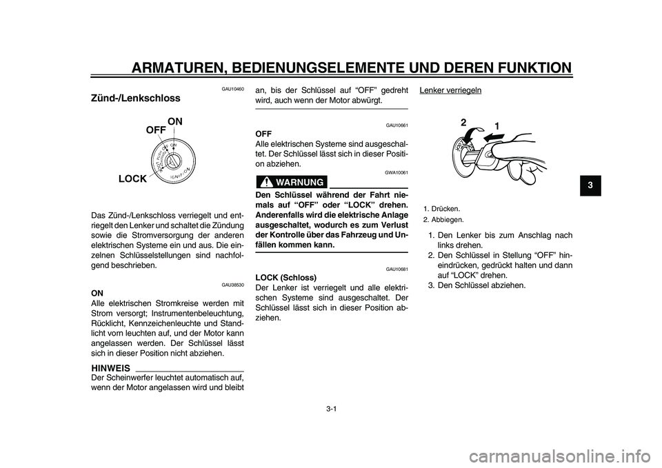 YAMAHA WR 250X 2009 Betriebsanleitungen (in German)
3-1
2
34
5
6
7
8
9
ARMATUREN, BEDIENUNGSELEMENTE UND DEREN FUNKTION
GAU10460
Zünd-/Lenkschloss
Das Zünd-/Lenkschloss verriegelt und ent-
riegelt den Lenker und schaltet die Zündung
sowie d YAMAHA WR 250X 2009 Betriebsanleitungen (in German)
3-1
2
34
5
6
7
8
9
ARMATUREN, BEDIENUNGSELEMENTE UND DEREN FUNKTION
GAU10460
Zünd-/Lenkschloss
Das Zünd-/Lenkschloss verriegelt und ent-
riegelt den Lenker und schaltet die Zündung
sowie d