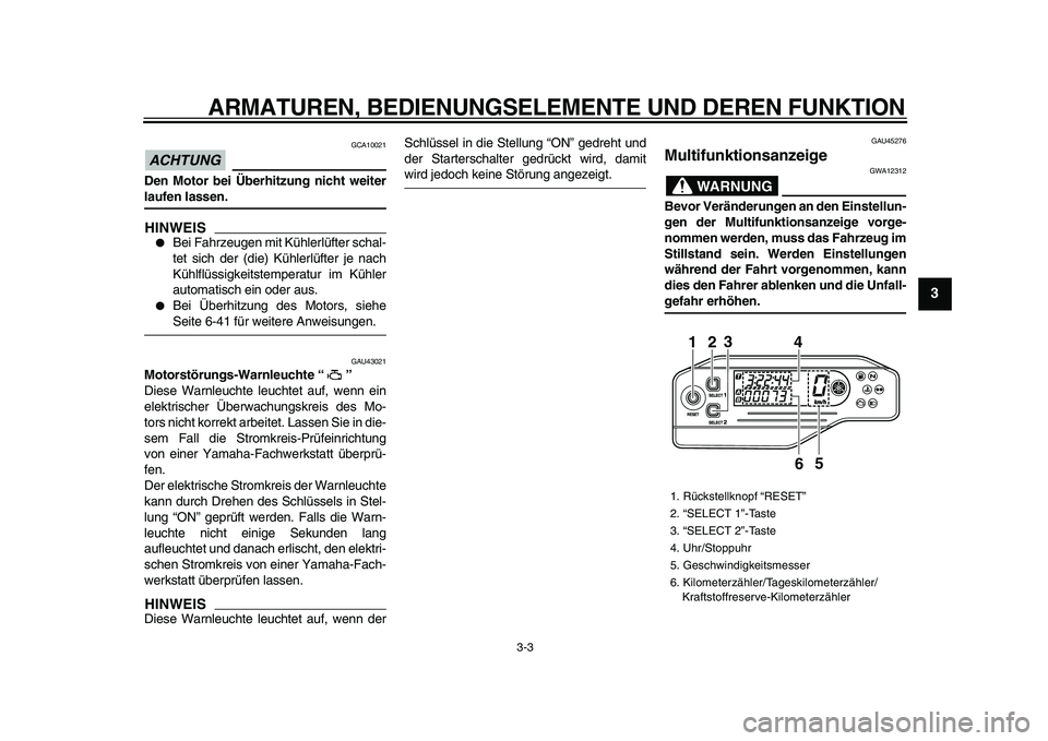 YAMAHA WR 250X 2009 Betriebsanleitungen (in German)
ARMATUREN, BEDIENUNGSELEMENTE UND DEREN FUNKTION
3-3
2
34
5
6
7
8
9
ACHTUNG
GCA10021
Den Motor bei Überhitzung nicht weiter
laufen lassen.
HINWEIS
Bei Fahrzeugen mit Kühlerlüfter scha YAMAHA WR 250X 2009 Betriebsanleitungen (in German)
ARMATUREN, BEDIENUNGSELEMENTE UND DEREN FUNKTION
3-3
2
34
5
6
7
8
9
ACHTUNG
GCA10021
Den Motor bei Überhitzung nicht weiter
laufen lassen.
HINWEIS
Bei Fahrzeugen mit Kühlerlüfter scha