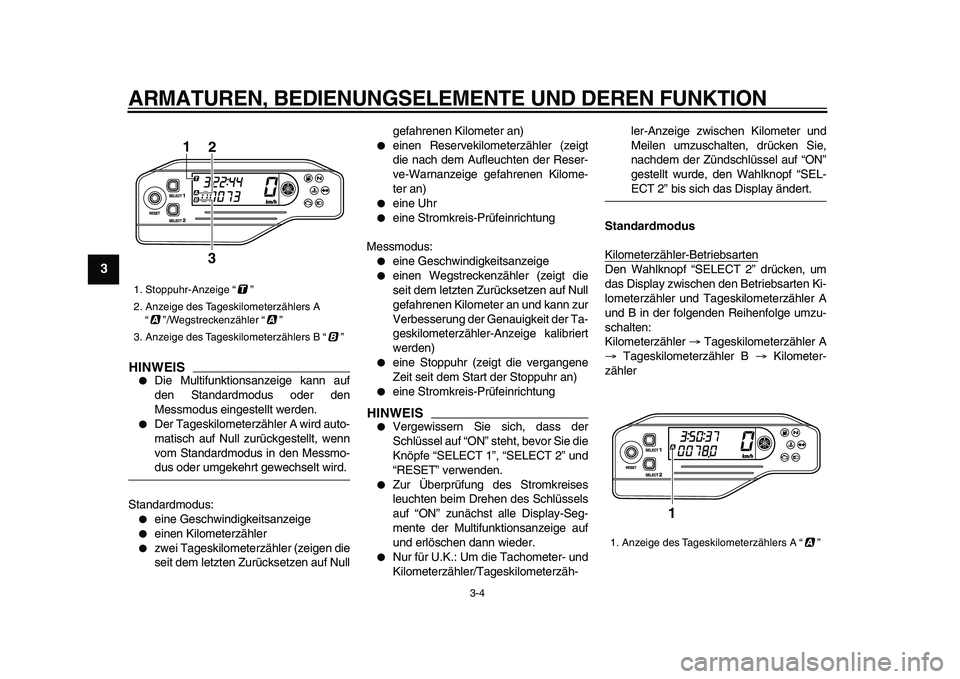 YAMAHA WR 250X 2009 Betriebsanleitungen (in German)
ARMATUREN, BEDIENUNGSELEMENTE UND DEREN FUNKTION
3-4
1
2
3
4
5
6
7
8
9
HINWEIS
Die Multifunktionsanzeige kann auf
den Standardmodus oder den
Messmodus eingestellt werden.
Der Tageskilomet YAMAHA WR 250X 2009 Betriebsanleitungen (in German)
ARMATUREN, BEDIENUNGSELEMENTE UND DEREN FUNKTION
3-4
1
2
3
4
5
6
7
8
9
HINWEIS
Die Multifunktionsanzeige kann auf
den Standardmodus oder den
Messmodus eingestellt werden.
Der Tageskilomet