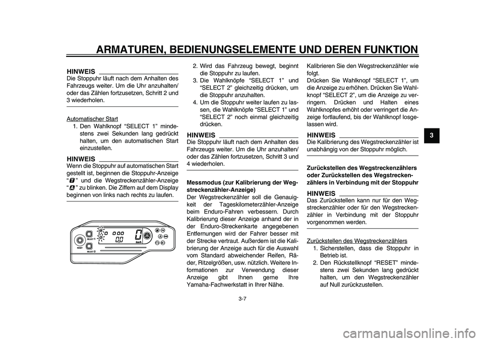 YAMAHA WR 250X 2009 Betriebsanleitungen (in German)
ARMATUREN, BEDIENUNGSELEMENTE UND DEREN FUNKTION
3-7
2
34
5
6
7
8
9
HINWEIS
Die Stoppuhr läuft nach dem Anhalten des
Fahrzeugs weiter. Um die Uhr anzuhalten/
oder das Zählen fortzusetzen, Schr YAMAHA WR 250X 2009 Betriebsanleitungen (in German)
ARMATUREN, BEDIENUNGSELEMENTE UND DEREN FUNKTION
3-7
2
34
5
6
7
8
9
HINWEIS
Die Stoppuhr läuft nach dem Anhalten des
Fahrzeugs weiter. Um die Uhr anzuhalten/
oder das Zählen fortzusetzen, Schr