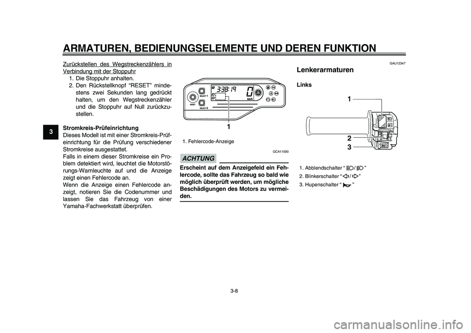 YAMAHA WR 250X 2009 Betriebsanleitungen (in German)
ARMATUREN, BEDIENUNGSELEMENTE UND DEREN FUNKTION
3-8
1
2
3
4
5
6
7
8
9
Zurückstellen des Wegstreckenzählers in
Verbindung mit der Stoppuhr1. Die Stoppuhr anhalten.
2. Den Rückstellknopf “RE YAMAHA WR 250X 2009 Betriebsanleitungen (in German)
ARMATUREN, BEDIENUNGSELEMENTE UND DEREN FUNKTION
3-8
1
2
3
4
5
6
7
8
9
Zurückstellen des Wegstreckenzählers in
Verbindung mit der Stoppuhr1. Die Stoppuhr anhalten.
2. Den Rückstellknopf “RE