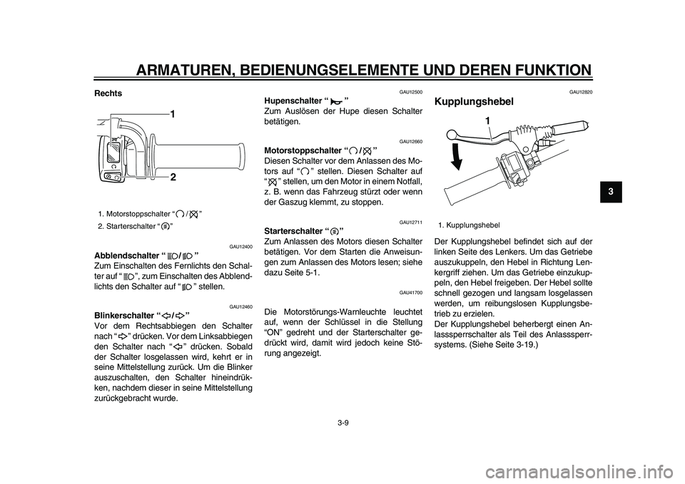 YAMAHA WR 250X 2009 Betriebsanleitungen (in German)
ARMATUREN, BEDIENUNGSELEMENTE UND DEREN FUNKTION
3-9
2
34
5
6
7
8
9
Rechts
GAU12400
Abblendschalter “/”
Zum Einschalten des Fernlichts den Schal-
ter auf “ ”, zum Einschalten des Abb YAMAHA WR 250X 2009 Betriebsanleitungen (in German)
ARMATUREN, BEDIENUNGSELEMENTE UND DEREN FUNKTION
3-9
2
34
5
6
7
8
9
Rechts
GAU12400
Abblendschalter “/”
Zum Einschalten des Fernlichts den Schal-
ter auf “ ”, zum Einschalten des Abb